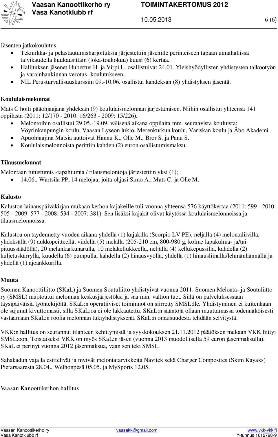 osallistui kahdeksan (8) yhdistyksen jäsentä. Koululaismelonnat Mats C hoiti pääohjaajana yhdeksän (9) koululaismelonnan järjestämisen.