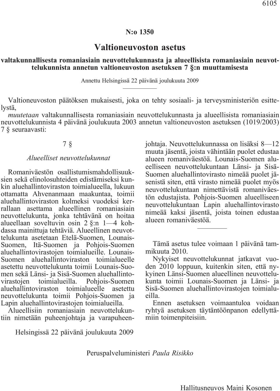 alueellisista romaniasiain neuvottelukunnista 4 päivänä joulukuuta 2003 annetun valtioneuvoston asetuksen (1019/2003) 7 seuraavasti: 7 Alueelliset neuvottelukunnat Romaniväestön