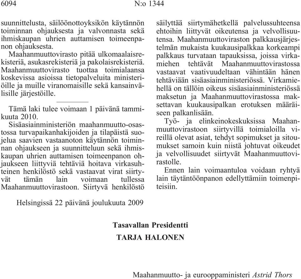 Maahanmuuttovirasto tuottaa toimialaansa koskevissa asioissa tietopalveluita ministeriöille ja muille viranomaisille sekä kansainvälisille järjestöille.