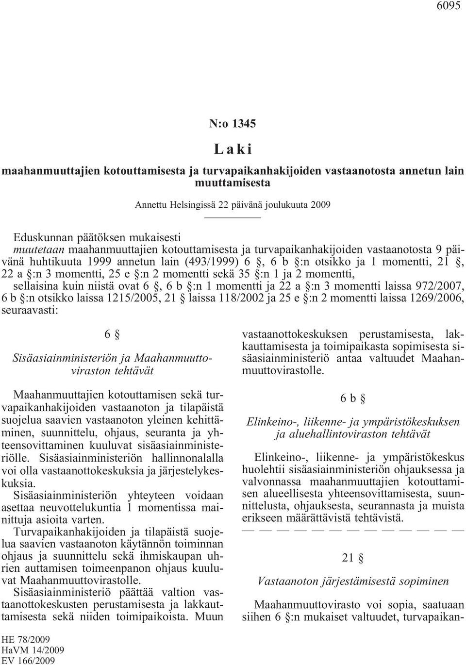 momentti sekä 35 :n 1 ja 2 momentti, sellaisina kuin niistä ovat 6, 6 b :n 1 momentti ja 22 a :n 3 momentti laissa 972/2007, 6 b :n otsikko laissa 1215/2005, 21 laissa 118/2002 ja 25 e :n 2 momentti