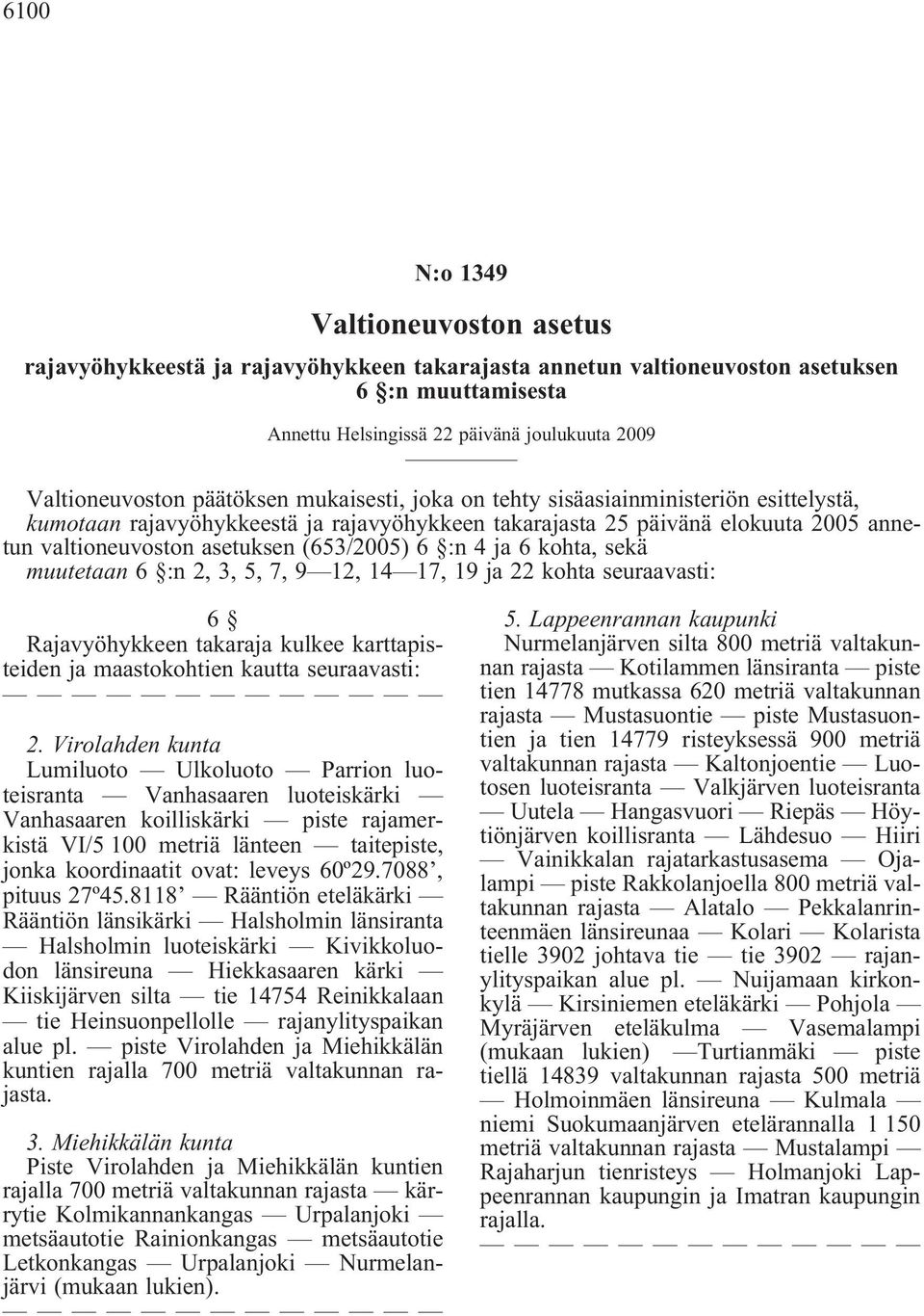 :n 4 ja 6 kohta, sekä muutetaan 6 :n 2, 3, 5, 7, 9 12, 14 17, 19 ja 22 kohta seuraavasti: 6 Rajavyöhykkeen takaraja kulkee karttapisteiden ja maastokohtien kautta seuraavasti: 2.