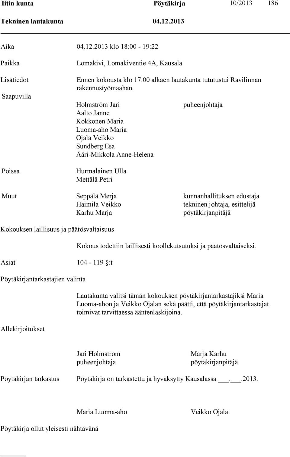 Holmström Jari Aalto Janne Kokkonen Maria Luoma-aho Maria Ojala Veikko Sundberg Esa Ääri-Mikkola Anne-Helena Hurmalainen Ulla Mettälä Petri puheenjohtaja Muut Seppälä Merja kunnanhallituksen edustaja