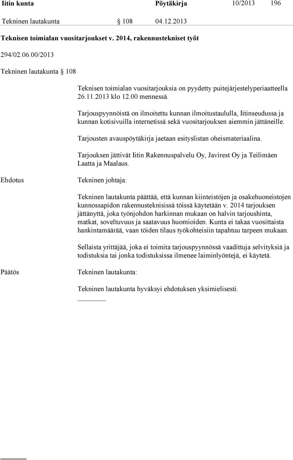 Tarjouspyynnöistä on ilmoitettu kunnan ilmoitustaululla, Iitinseudussa ja kunnan kotisivuilla internetissä sekä vuositarjouksen aiemmin jättäneille.