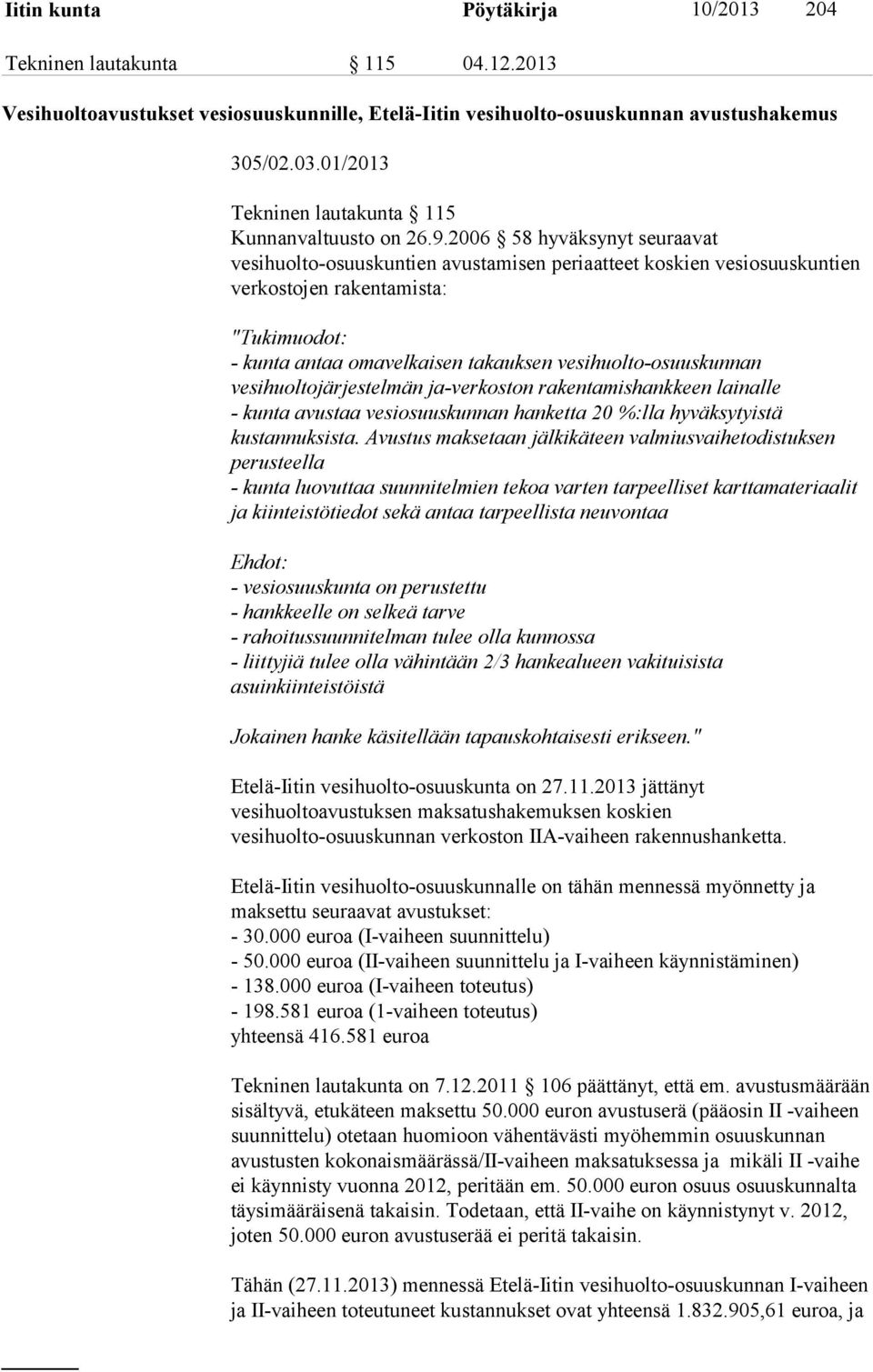 2006 58 hyväksynyt seuraavat vesihuolto-osuuskuntien avustamisen periaatteet koskien vesiosuuskuntien verkostojen rakentamista: "Tukimuodot: - kunta antaa omavelkaisen takauksen