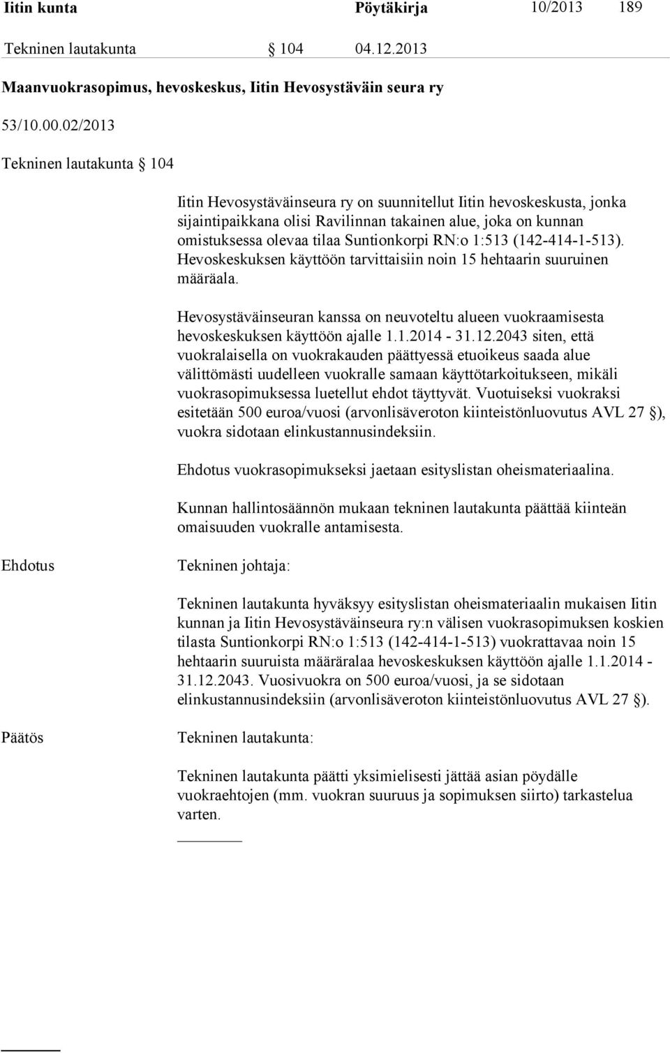 Suntionkorpi RN:o 1:513 (142-414-1-513). Hevoskeskuksen käyttöön tarvittaisiin noin 15 hehtaarin suuruinen määräala.