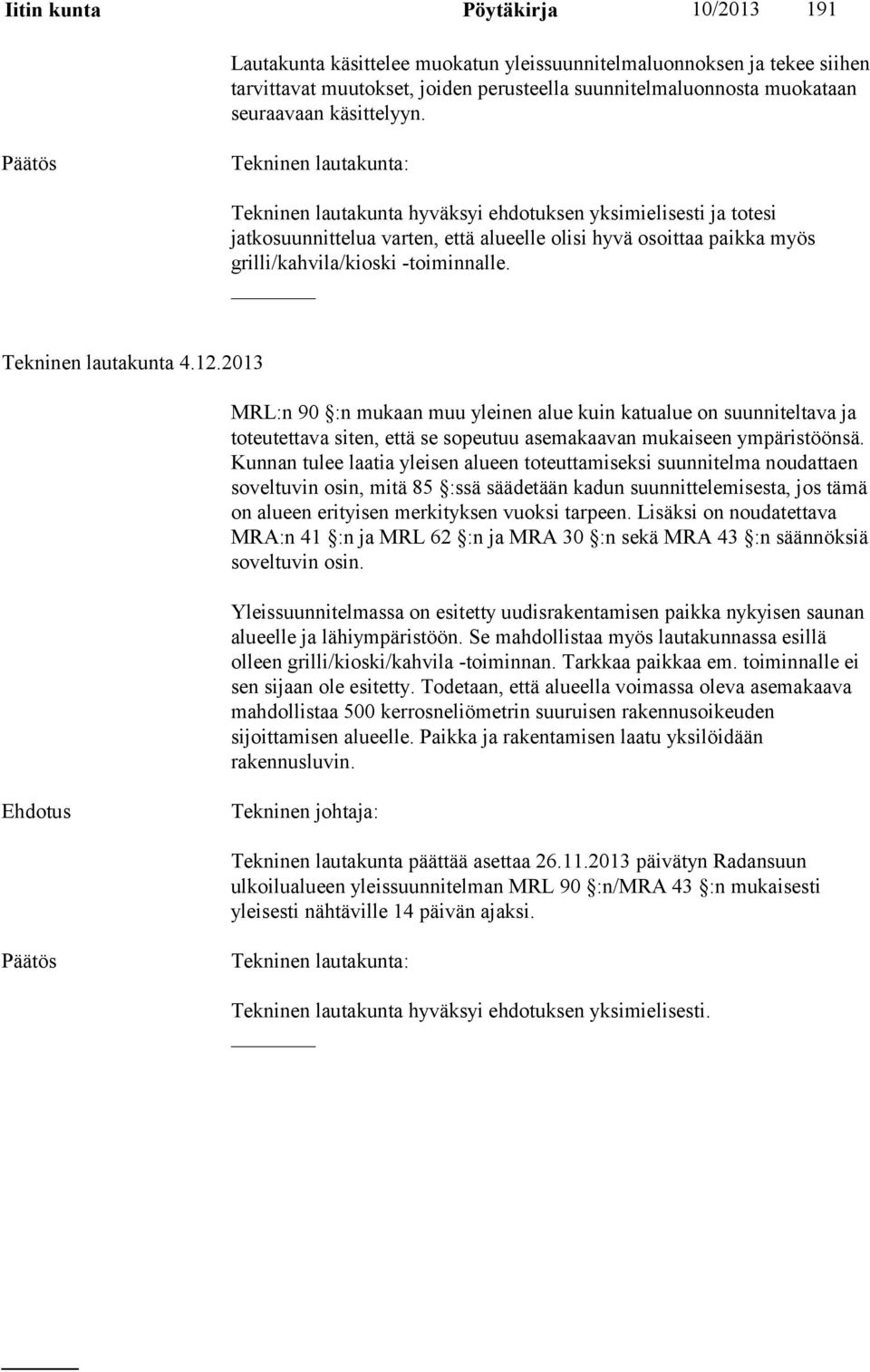 Tekninen lautakunta 4.12.2013 MRL:n 90 :n mukaan muu yleinen alue kuin katualue on suunniteltava ja toteutettava siten, että se sopeutuu asemakaavan mukaiseen ympäristöönsä.