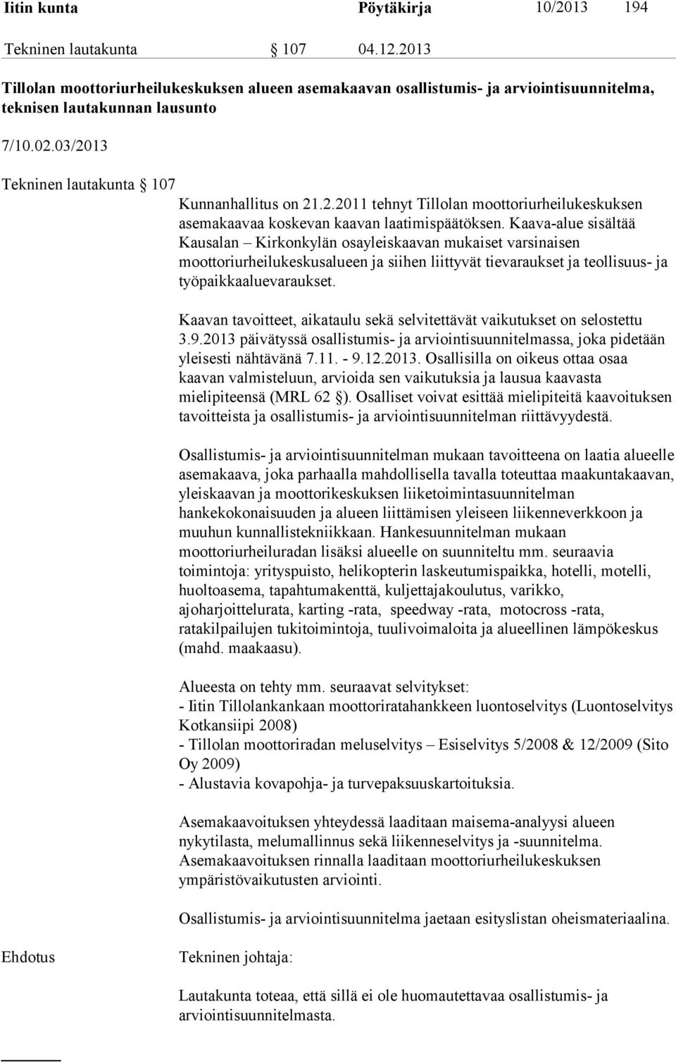 Kaava-alue sisältää Kausalan Kirkonkylän osayleiskaavan mukaiset varsinaisen moottoriurheilukeskusalueen ja siihen liittyvät tievaraukset ja teollisuus- ja työpaikkaaluevaraukset.