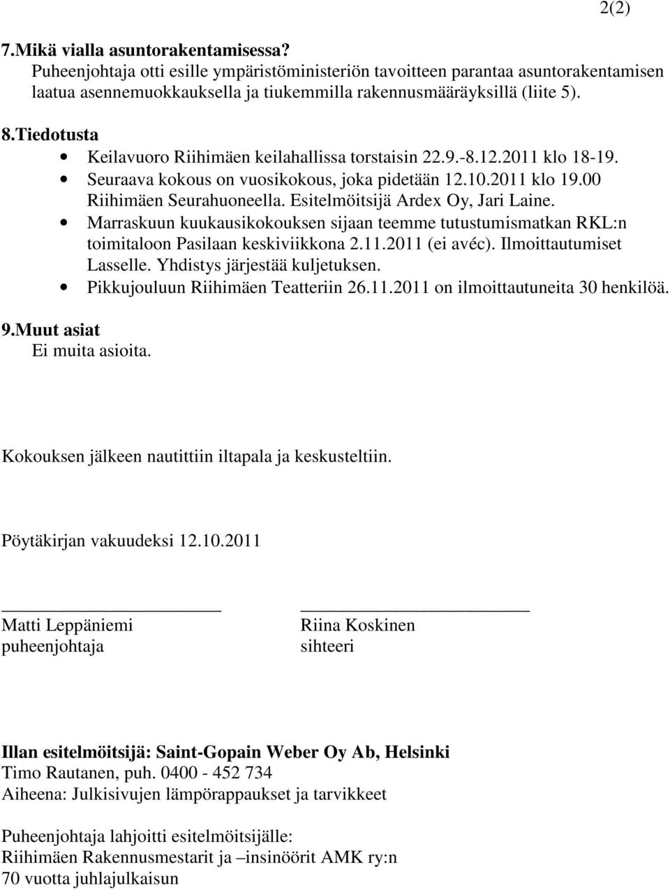 Esitelmöitsijä Ardex Oy, Jari Laine. Marraskuun kuukausikokouksen sijaan teemme tutustumismatkan RKL:n toimitaloon Pasilaan keskiviikkona 2.11.2011 (ei avéc). Ilmoittautumiset Lasselle.