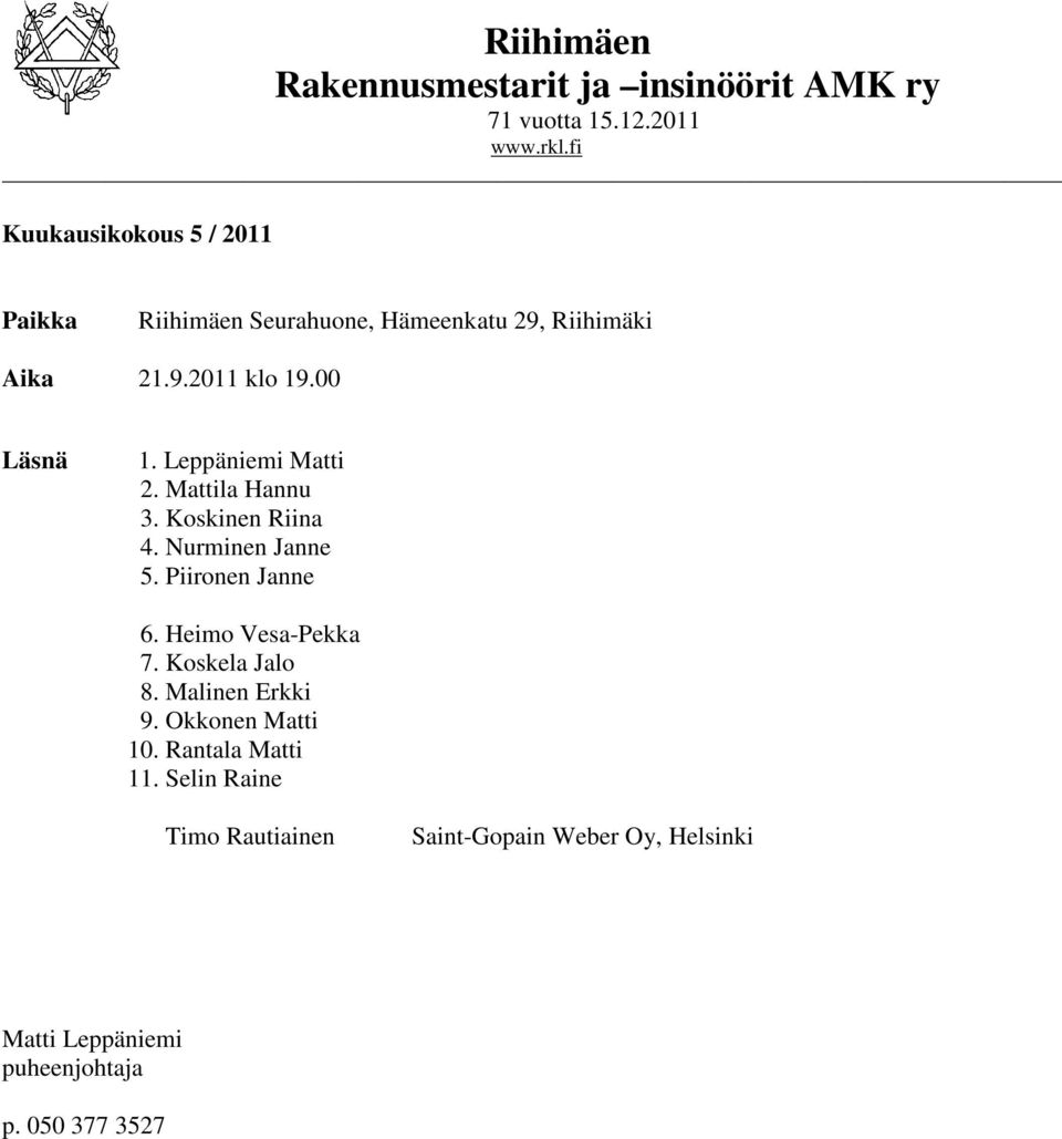 Leppäniemi Matti 2. Mattila Hannu 3. Koskinen Riina 4. Nurminen Janne 5. Piironen Janne 6. Heimo Vesa-Pekka 7.