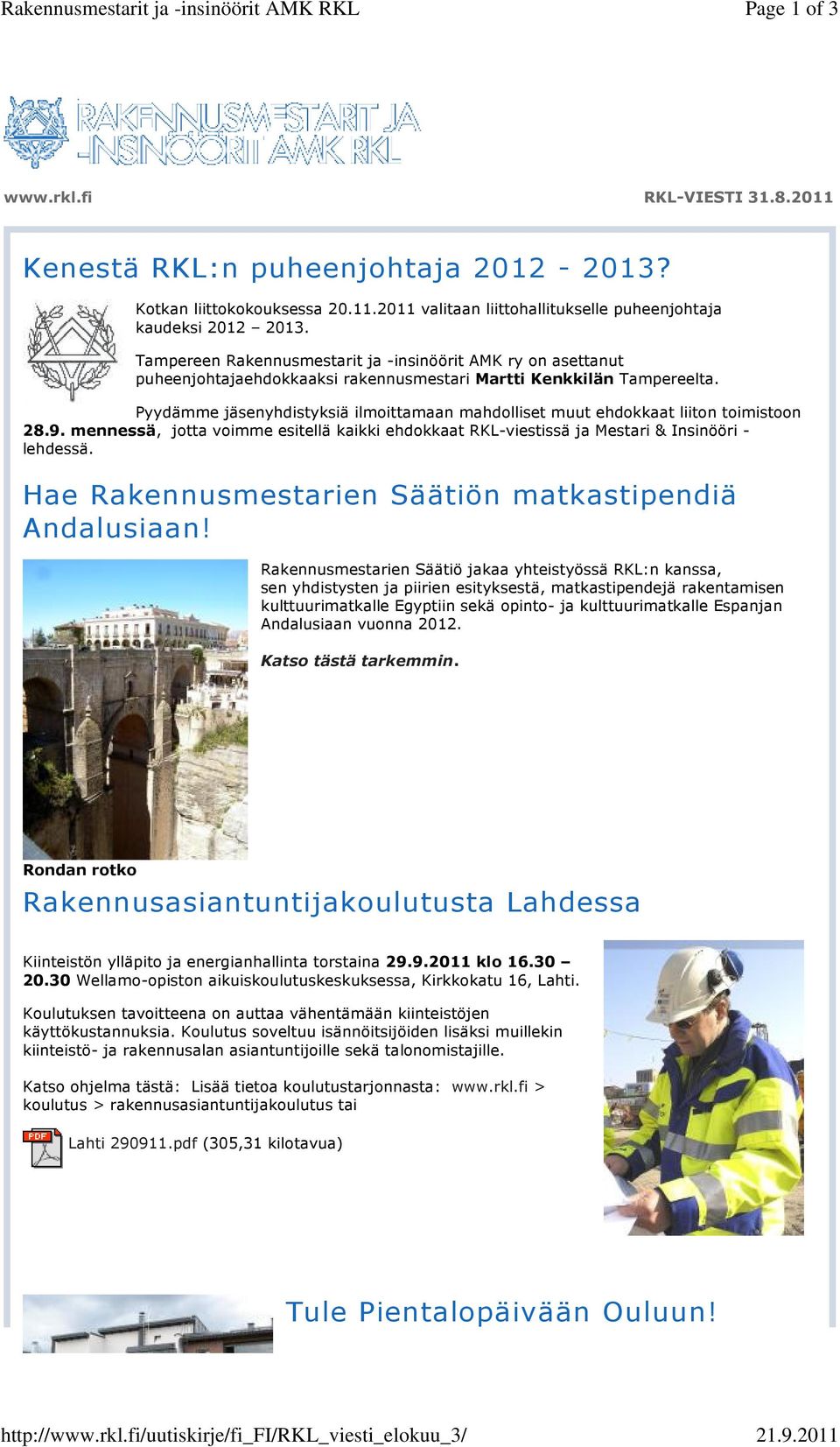 Pyydämme jäsenyhdistyksiä ilmoittamaan mahdolliset muut ehdokkaat liiton toimistoon 28.9. mennessä, jotta voimme esitellä kaikki ehdokkaat RKL-viestissä ja Mestari & Insinööri - lehdessä.