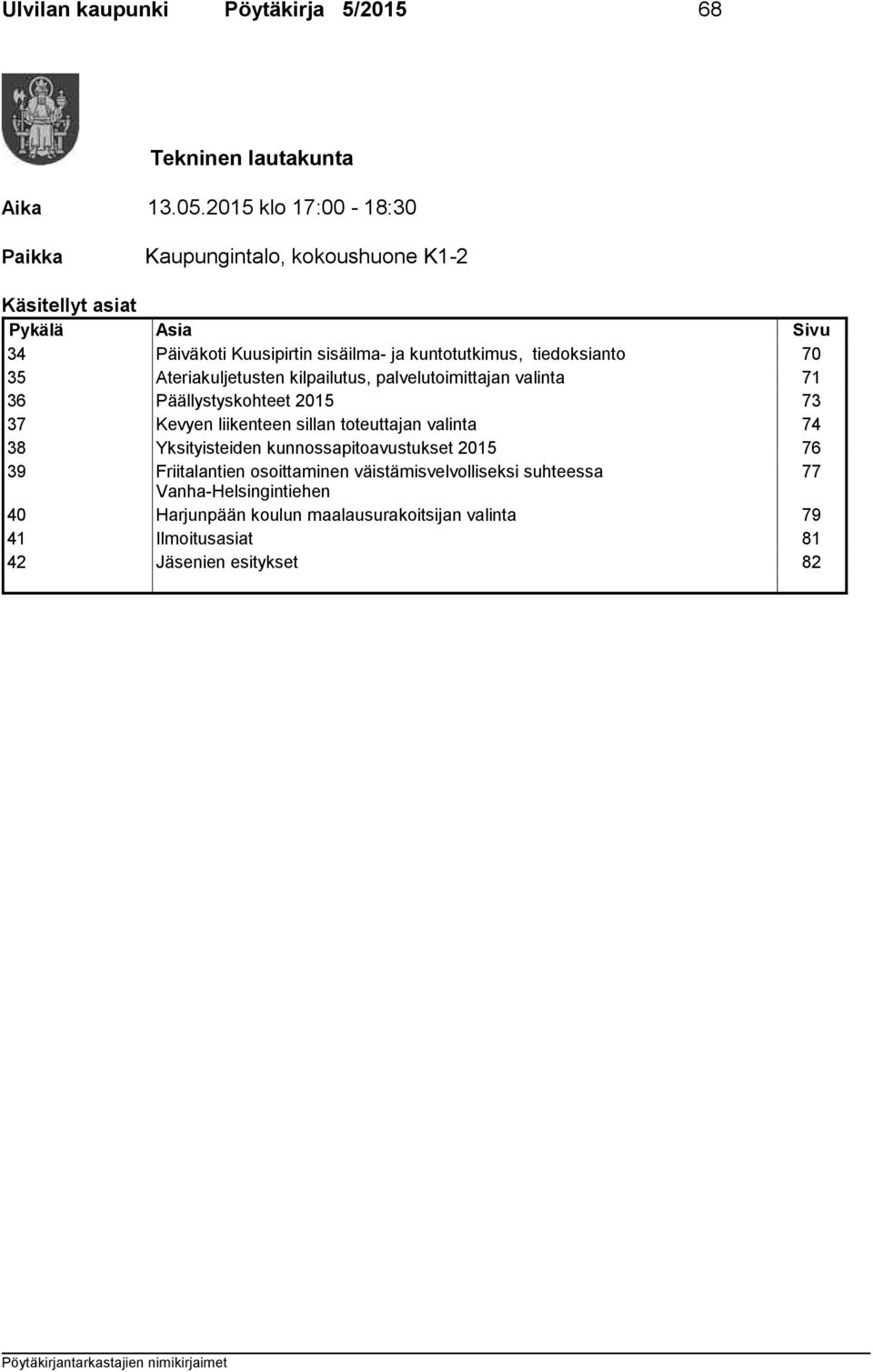 tiedoksianto 70 35 Ateriakuljetusten kilpailutus, palvelutoimittajan valinta 71 36 Päällystyskohteet 2015 73 37 Kevyen liikenteen sillan toteuttajan