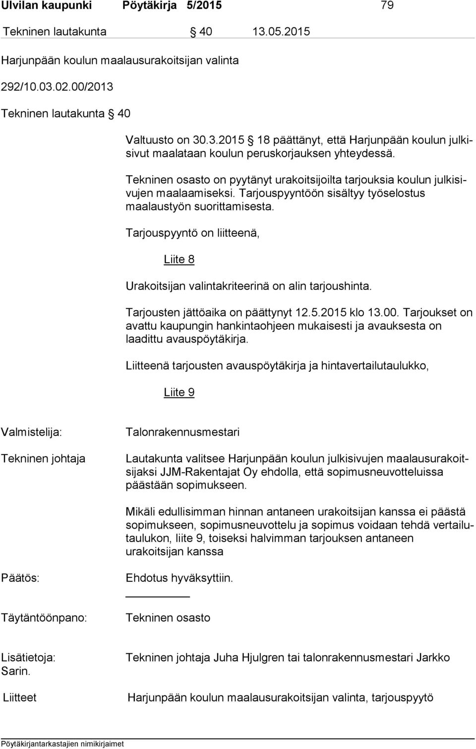 Tarjouspyyntö on liitteenä, Liite 8 Urakoitsijan valintakriteerinä on alin tarjoushinta. Tarjousten jättöaika on päättynyt 12.5.2015 klo 13.00.