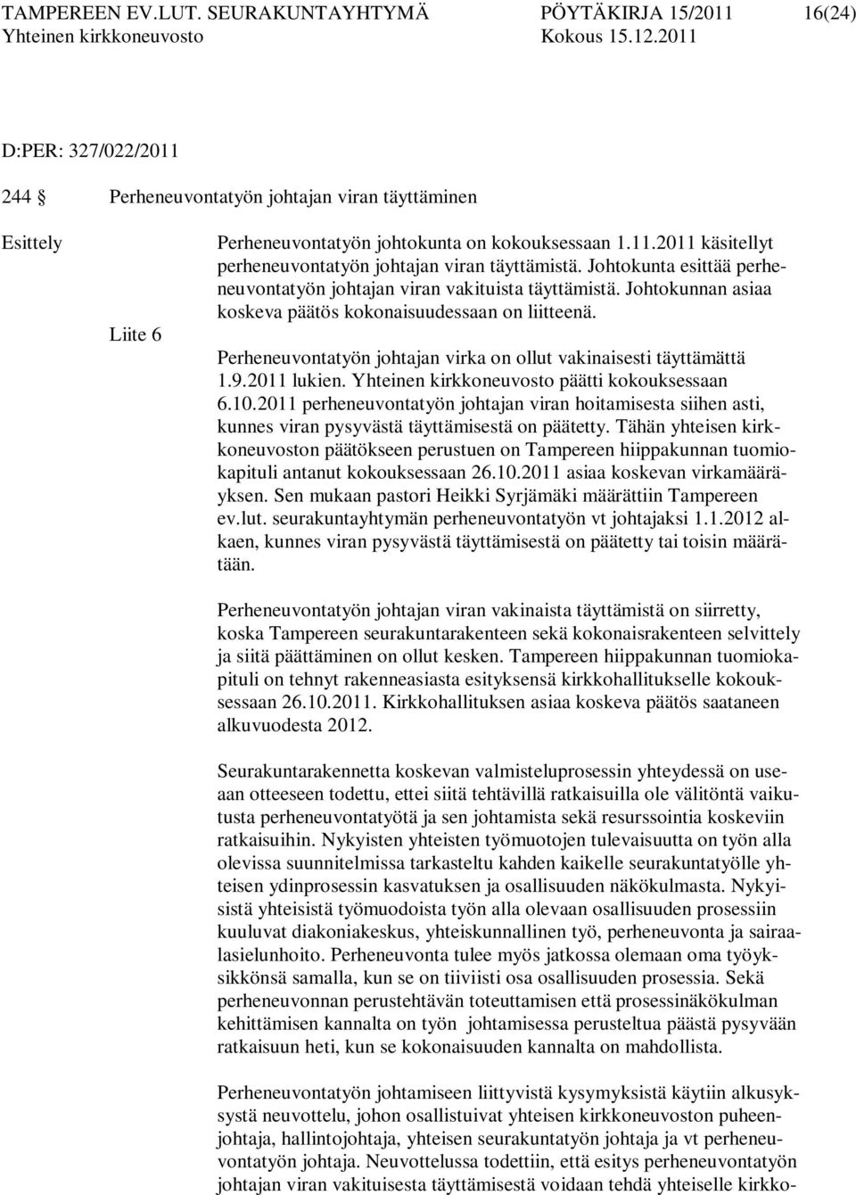 Perheneuvontatyön johtajan virka on ollut vakinaisesti täyttämättä 1.9.2011 lukien. Yhteinen kirkkoneuvosto päätti kokouksessaan 6.10.