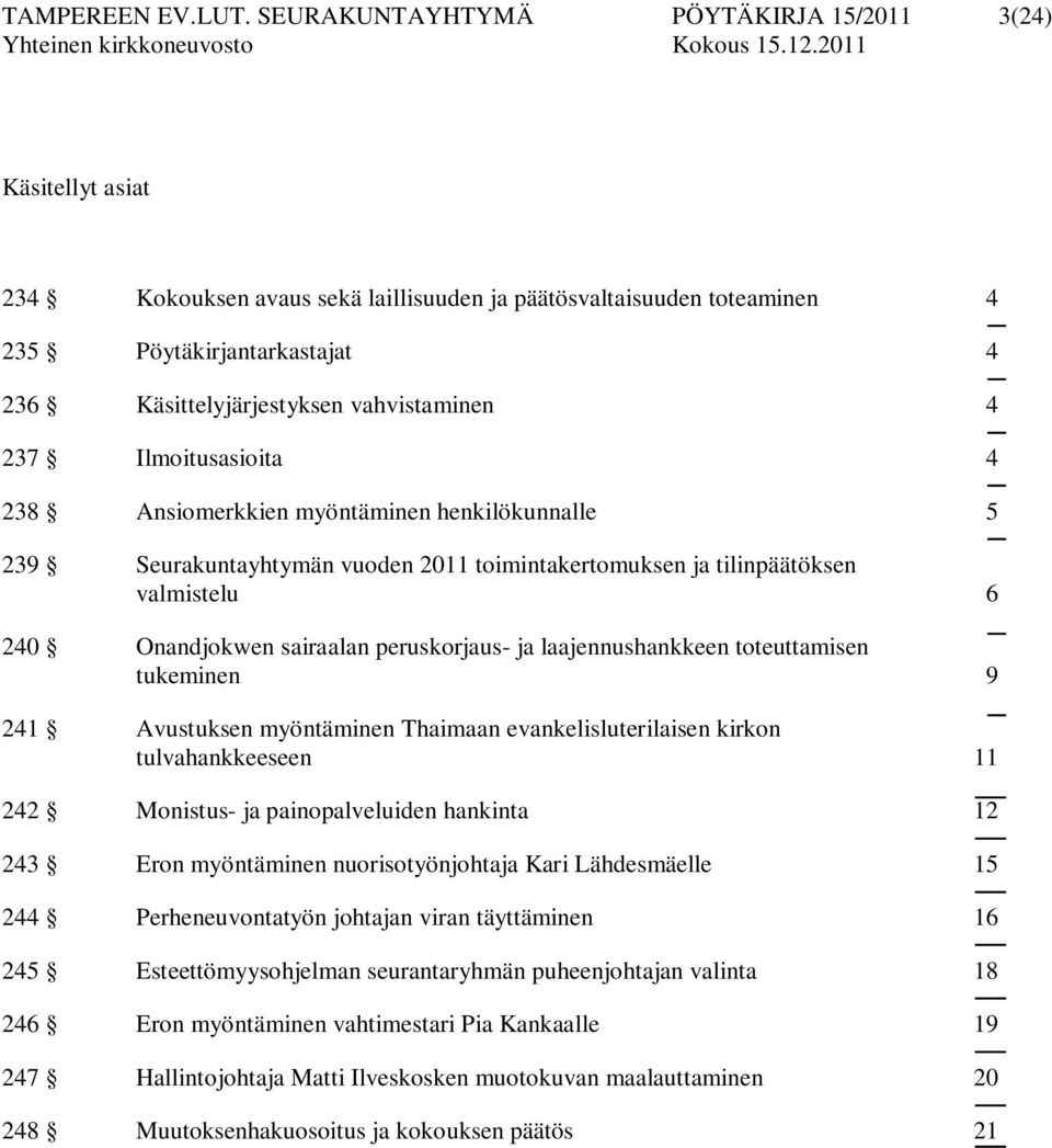 vahvistaminen 4 237 Ilmoitusasioita 4 238 Ansiomerkkien myöntäminen henkilökunnalle 5 239 Seurakuntayhtymän vuoden 2011 toimintakertomuksen ja tilinpäätöksen valmistelu 6 240 Onandjokwen sairaalan