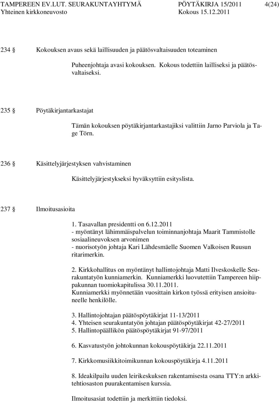 236 Käsittelyjärjestyksen vahvistaminen Käsittelyjärjestykseksi hyväksyttiin esityslista. 237 Ilmoitusasioita 1. Tasavallan presidentti on 6.12.