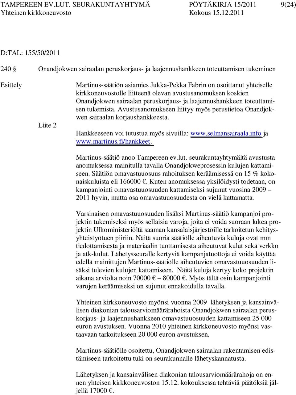 Jukka-Pekka Fabrin on osoittanut yhteiselle kirkkoneuvostolle liitteenä olevan avustusanomuksen koskien Onandjokwen sairaalan peruskorjaus- ja laajennushankkeen toteuttamisen tukemista.