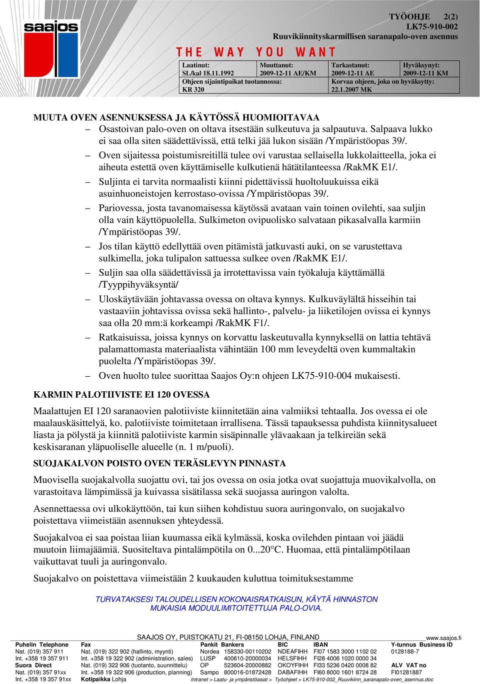 Oven sijaitessa poistumisreitillä tulee ovi varustaa sellaisella lukkolaitteella, joka ei aiheuta estettä oven käyttämiselle kulkutienä hätätilanteessa /RakMK E1/.