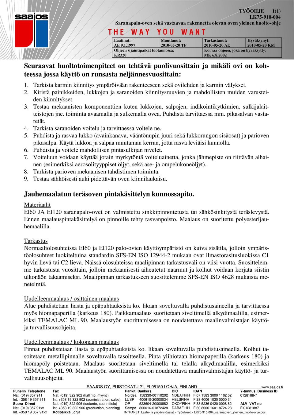 Tarkista karmin kiinnitys ympäröivään rakenteeseen sekä ovilehden ja karmin välykset. 2. Kiristä painikkeiden, lukkojen ja saranoiden kiinnitysruuvien ja mahdollisten muiden varusteiden kiinnitykset.