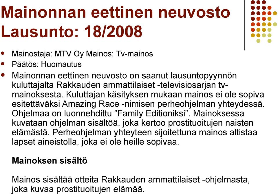 Ohjelmaa on luonnehdittu Family Editioniksi. Mainoksessa kuvataan ohjelman sisältöä, joka kertoo prostituoitujen naisten elämästä.