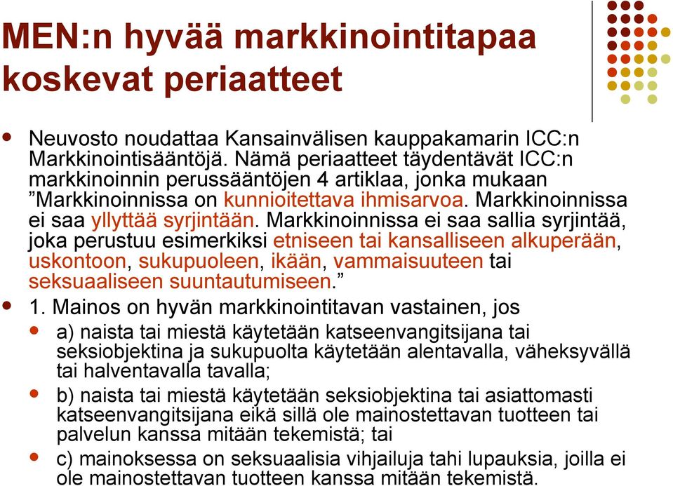 Markkinoinnissa ei saa sallia syrjintää, joka perustuu esimerkiksi etniseen tai kansalliseen alkuperään, uskontoon, sukupuoleen, ikään, vammaisuuteen tai seksuaaliseen suuntautumiseen. 1.