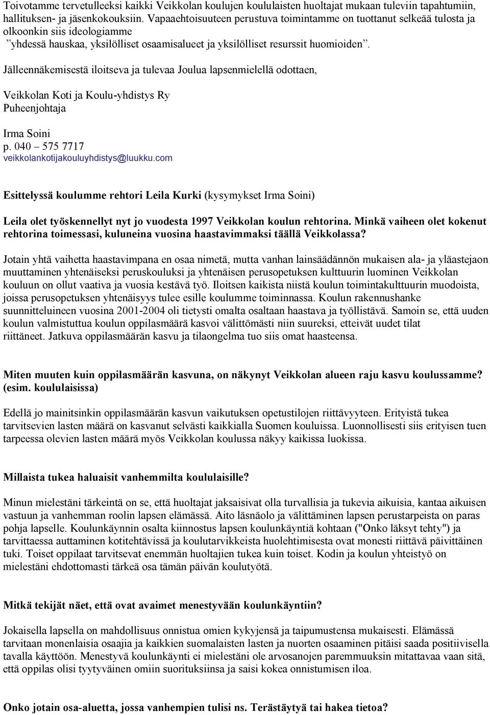 Jälleennäkemisestä iloitseva ja tulevaa Joulua lapsenmielellä odottaen, Veikkolan Koti ja Koulu-yhdistys Ry Puheenjohtaja Irma Soini p. 040 575 7717 veikkolankotijakouluyhdistys@luukku.