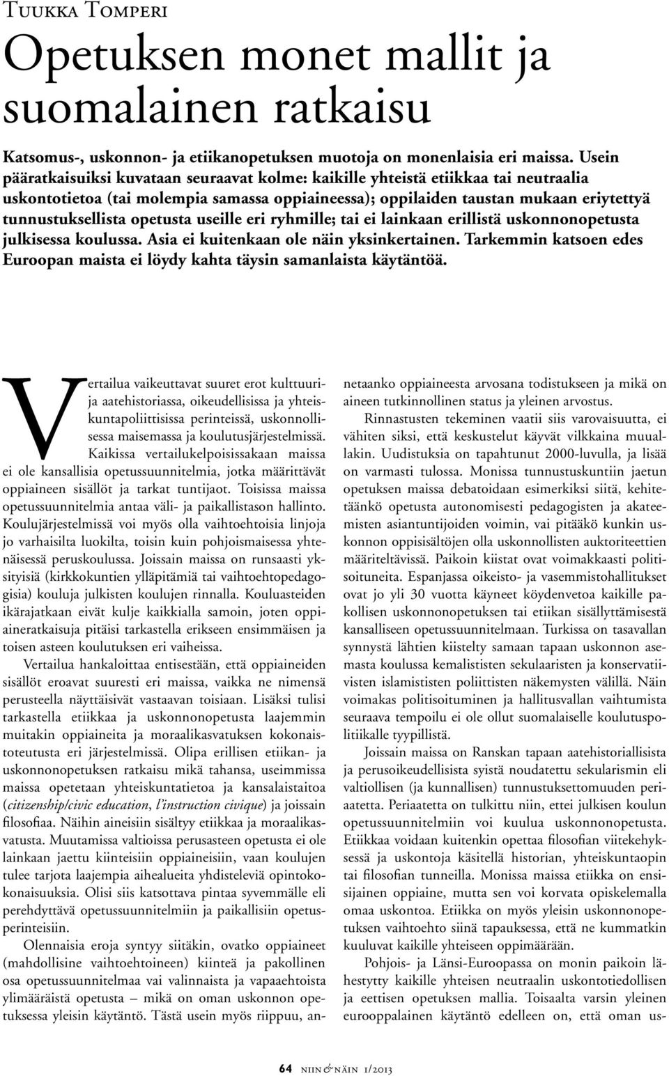 opetusta useille eri ryhmille; tai ei lainkaan erillistä uskonnonopetusta julkisessa koulussa. Asia ei kuitenkaan ole näin yksinkertainen.