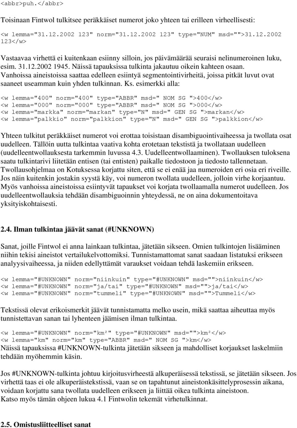 Näissä tapauksissa tulkinta jakautuu oikein kahteen osaan. Vanhoissa aineistoissa saattaa edelleen esiintyä segmentointivirheitä, joissa pitkät luvut ovat saaneet useamman kuin yhden tulkinnan. Ks.