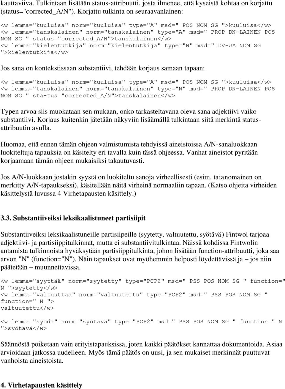 " status="corrected_a/n">tanskalainen</w> <w lemma="kielentutkija" norm="kielentutkija" type="n" msd=" DV-JA NOM SG ">kielentutkija</w> Jos sana on kontekstissaan substantiivi, tehdään korjaus samaan