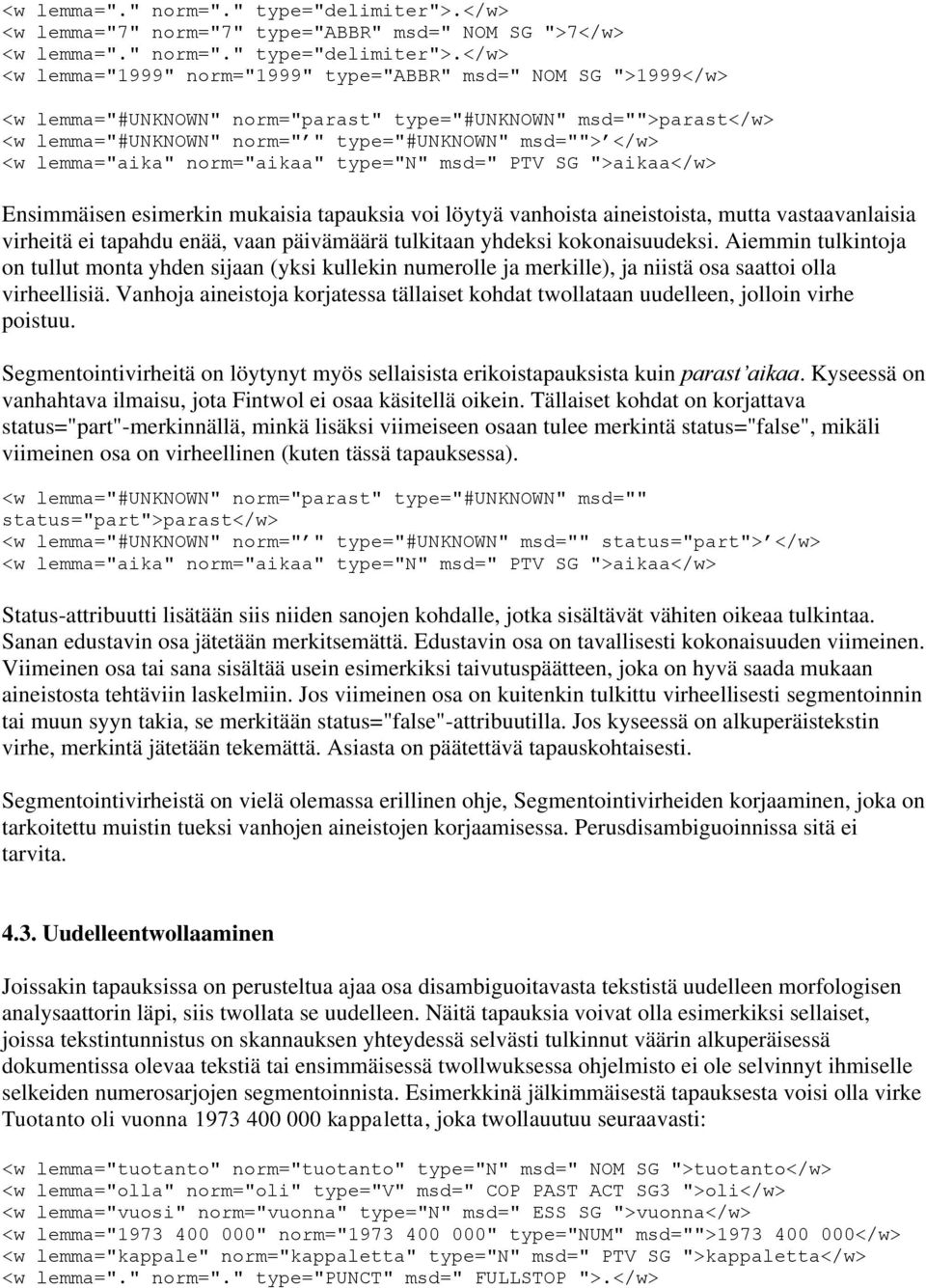 lemma="#unknown" norm=" " type="#unknown" msd=""> </w> <w lemma="aika" norm="aikaa" type="n" msd=" PTV SG ">aikaa</w> Ensimmäisen esimerkin mukaisia tapauksia voi löytyä vanhoista aineistoista, mutta