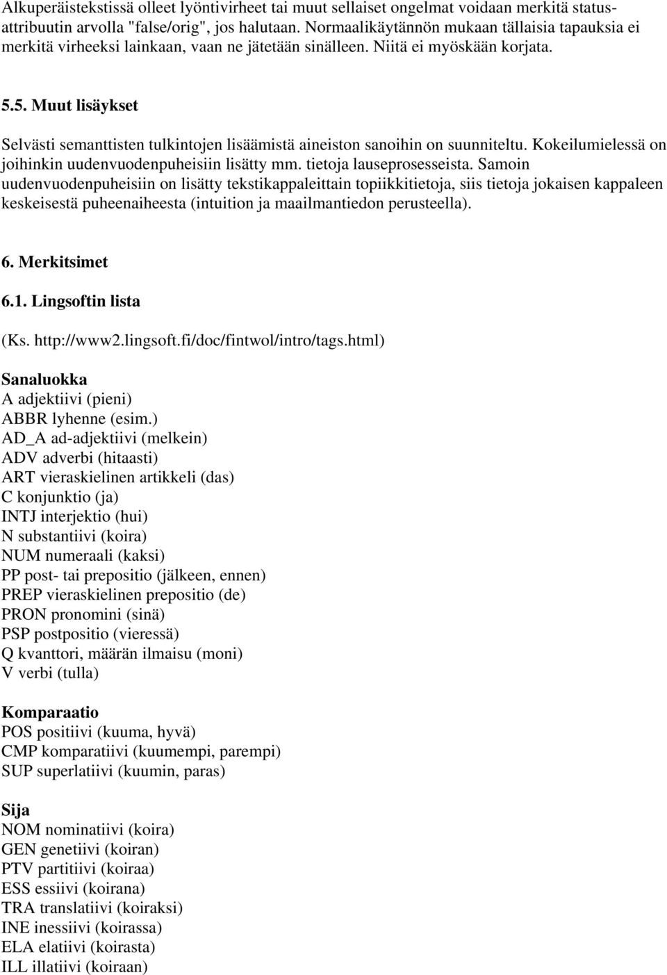 5. Muut lisäykset Selvästi semanttisten tulkintojen lisäämistä aineiston sanoihin on suunniteltu. Kokeilumielessä on joihinkin uudenvuodenpuheisiin lisätty mm. tietoja lauseprosesseista.