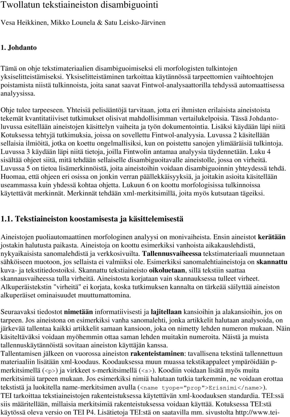 Yksiselitteistäminen tarkoittaa käytännössä tarpeettomien vaihtoehtojen poistamista niistä tulkinnoista, joita sanat saavat Fintwol-analysaattorilla tehdyssä automaattisessa analyysissa.