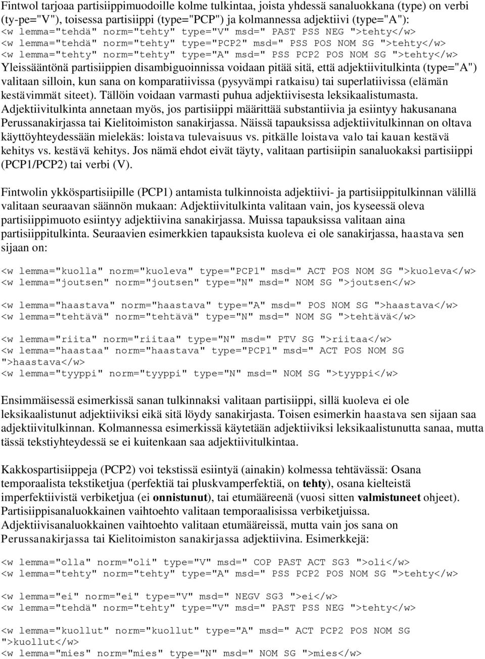 ">tehty</w> Yleissääntönä partisiippien disambiguoinnissa voidaan pitää sitä, että adjektiivitulkinta (type="a") valitaan silloin, kun sana on komparatiivissa (pysyvämpi ratkaisu) tai superlatiivissa