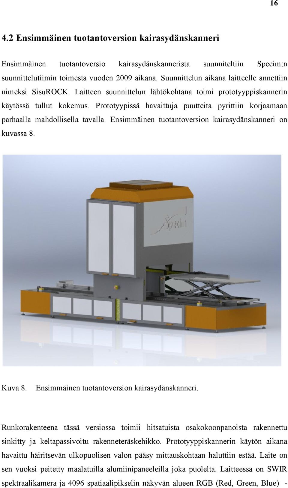 Prototyypissä havaittuja puutteita pyrittiin korjaamaan parhaalla mahdollisella tavalla. Ensimmäinen tuotantoversion kairasydänskanneri on kuvassa 8. Kuva 8.