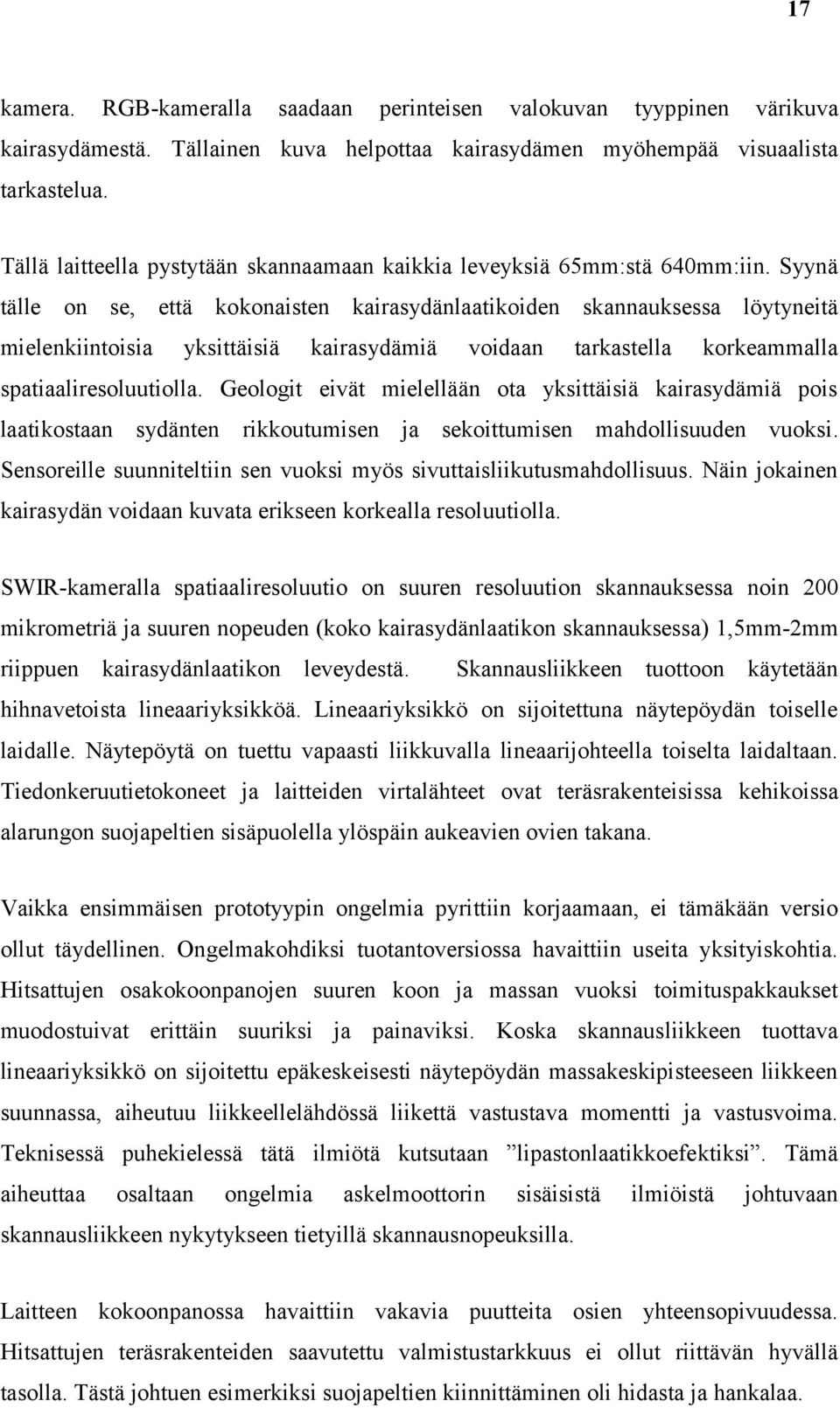 Syynä tälle on se, että kokonaisten kairasydänlaatikoiden skannauksessa löytyneitä mielenkiintoisia yksittäisiä kairasydämiä voidaan tarkastella korkeammalla spatiaaliresoluutiolla.