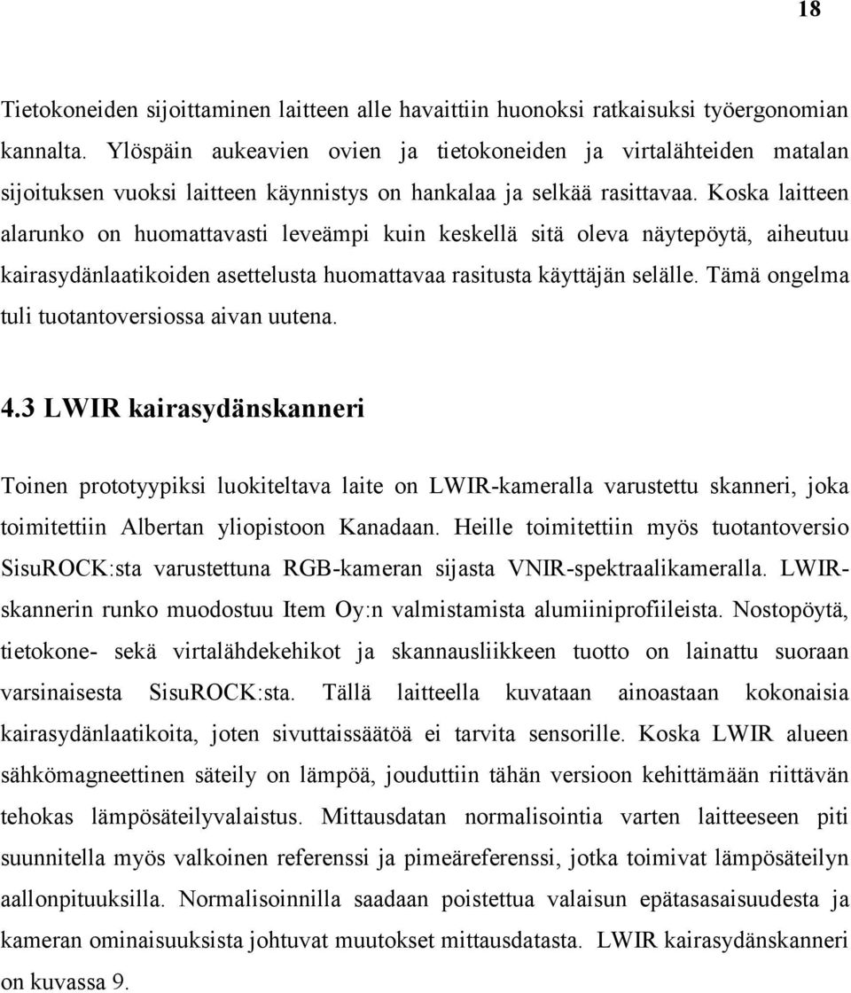 Koska laitteen alarunko on huomattavasti leveämpi kuin keskellä sitä oleva näytepöytä, aiheutuu kairasydänlaatikoiden asettelusta huomattavaa rasitusta käyttäjän selälle.