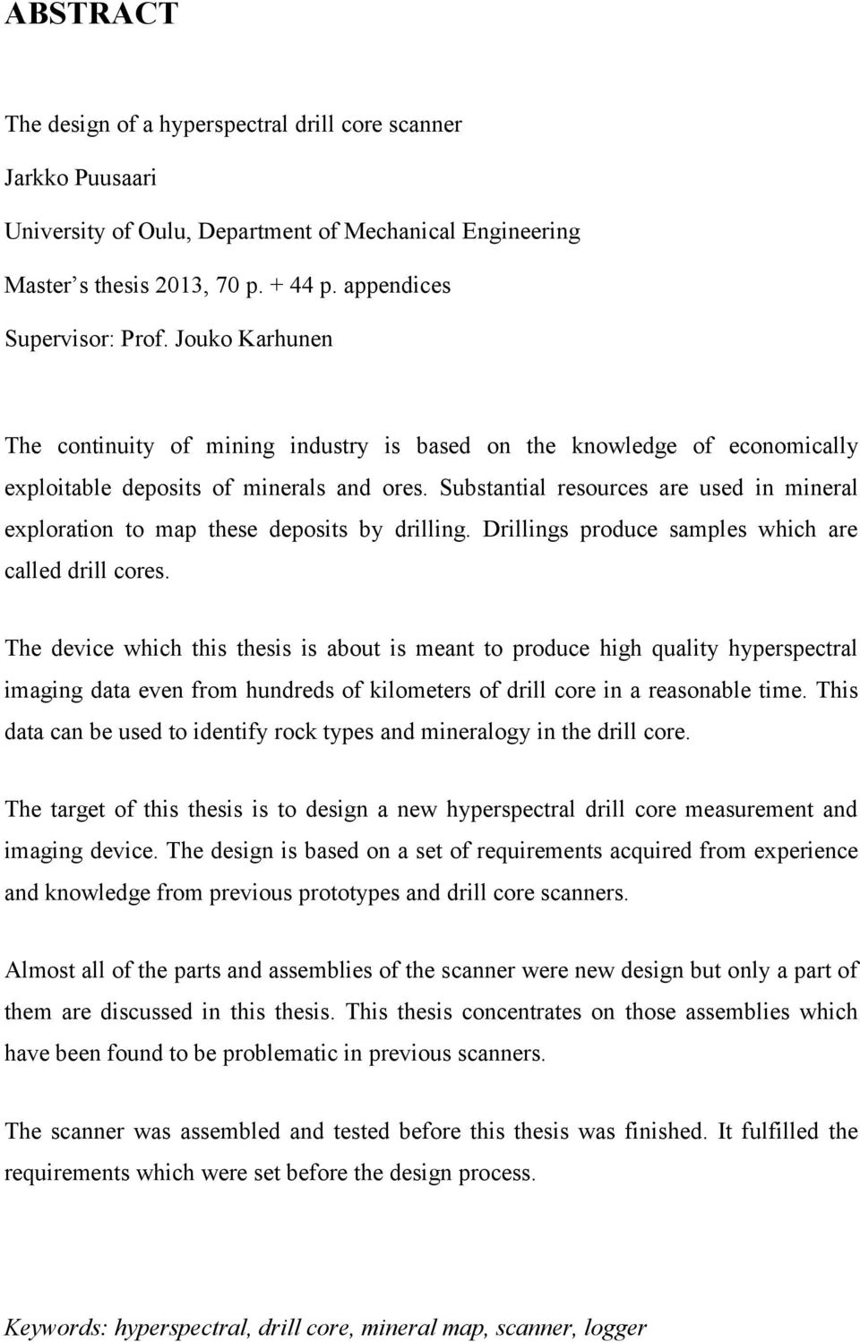 Substantial resources are used in mineral exploration to map these deposits by drilling. Drillings produce samples which are called drill cores.