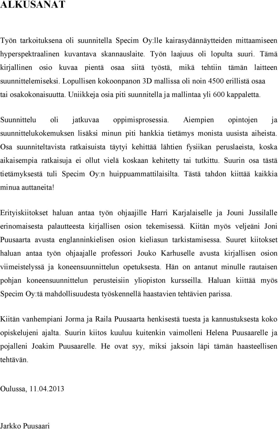 Uniikkeja osia piti suunnitella ja mallintaa yli 600 kappaletta. Suunnittelu oli jatkuvaa oppimisprosessia.