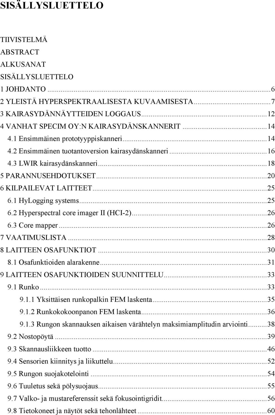 .. 18 5 PARANNUSEHDOTUKSET... 20 6 KILPAILEVAT LAITTEET... 25 6.1 HyLogging systems... 25 6.2 Hyperspectral core imager II (HCI-2)... 26 6.3 Core mapper... 26 7 VAATIMUSLISTA.