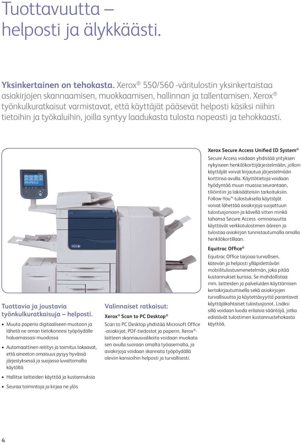 Xerox Secure Access Unified ID System Secure Access voidaan yhdistää yrityksen nykyiseen henkilökorttijärjestelmään, jolloin käyttäjät voivat kirjautua järjestelmään korttinsa avulla.