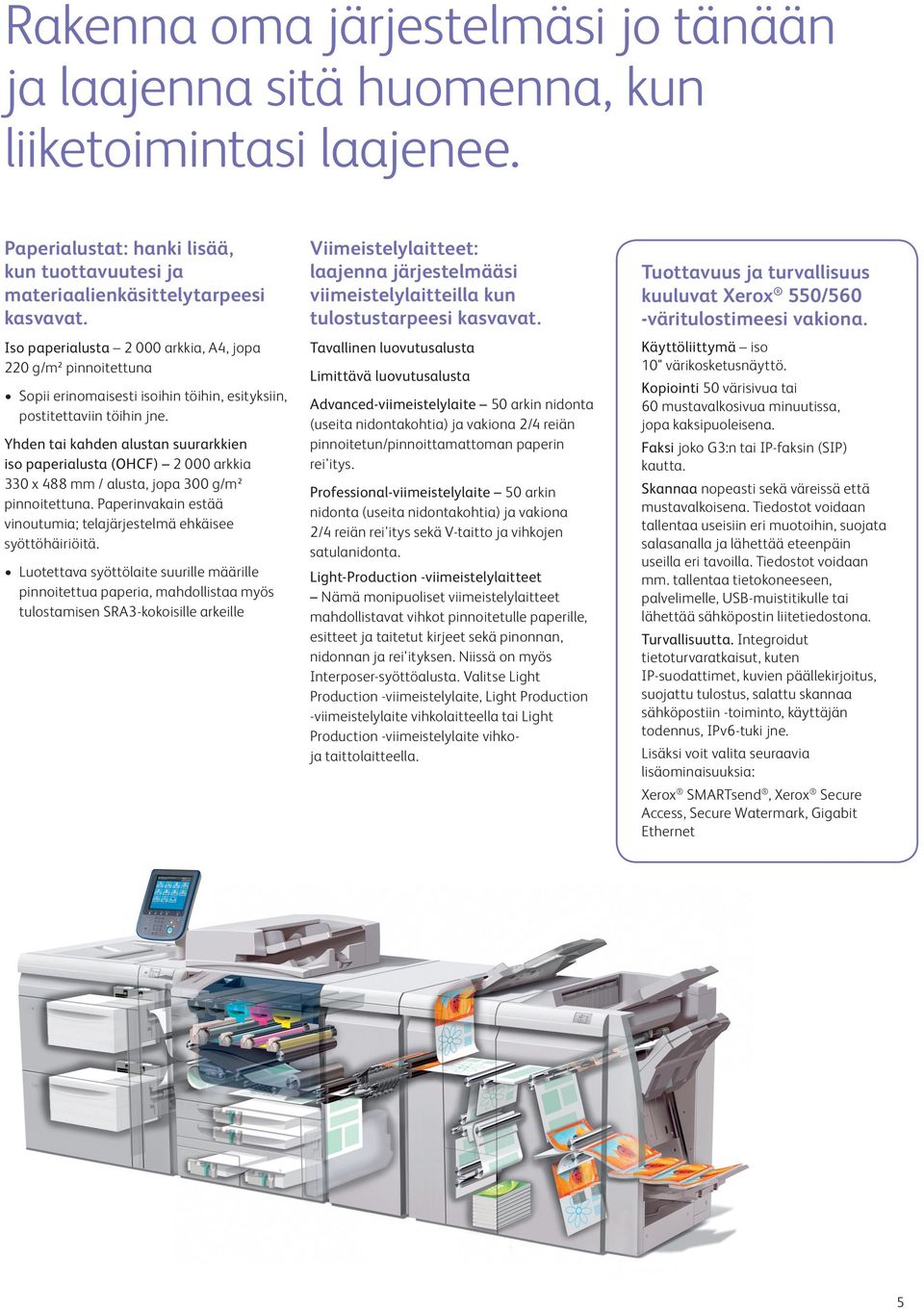 Yhden tai kahden alustan suurarkkien iso paperialusta (OHCF) 2 000 arkkia 330 x 488 mm / alusta, jopa 300 g/m² pinnoitettuna. Paperinvakain estää vinoutumia; telajärjestelmä ehkäisee syöttöhäiriöitä.