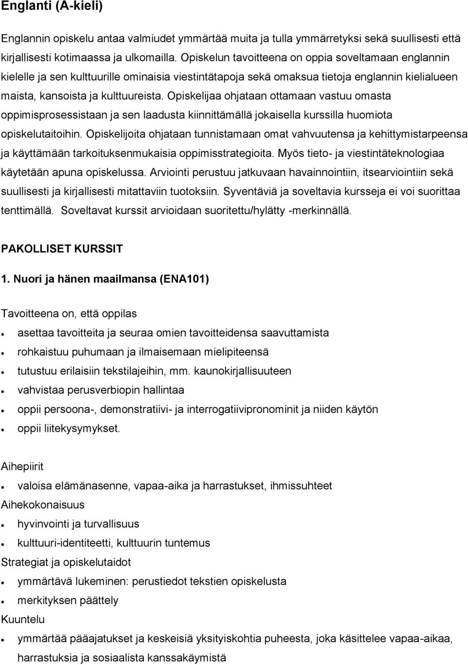 Opiskelijaa ohjataan ottamaan vastuu omasta oppimisprosessistaan ja sen laadusta kiinnittämällä jokaisella kurssilla huomiota opiskelutaitoihin.