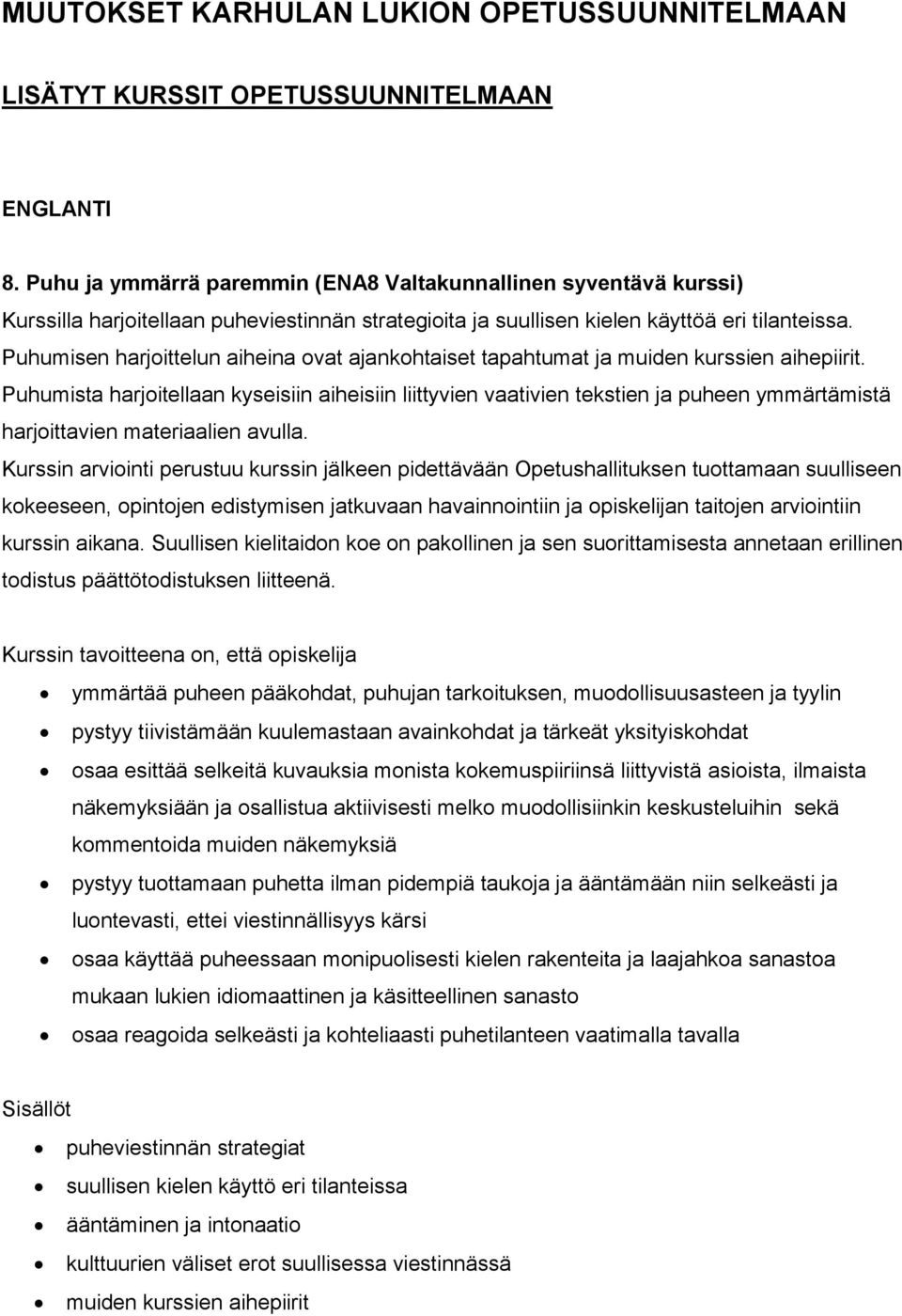 Puhumisen harjoittelun aiheina ovat ajankohtaiset tapahtumat ja muiden kurssien aihepiirit.