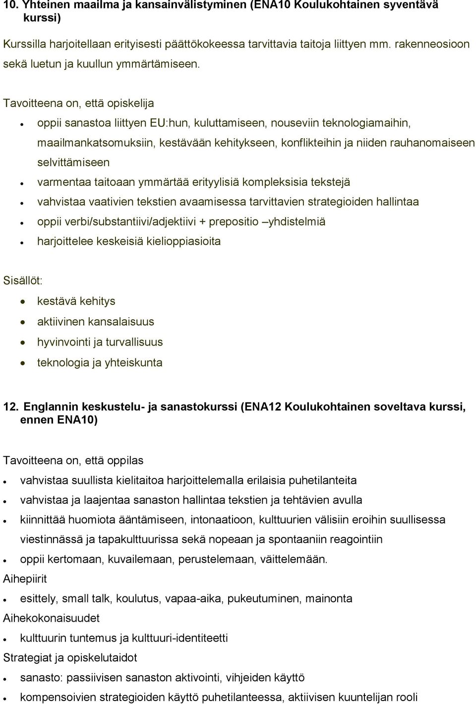 Tavoitteena on, että opiskelija oppii sanastoa liittyen EU:hun, kuluttamiseen, nouseviin teknologiamaihin, maailmankatsomuksiin, kestävään kehitykseen, konflikteihin ja niiden rauhanomaiseen