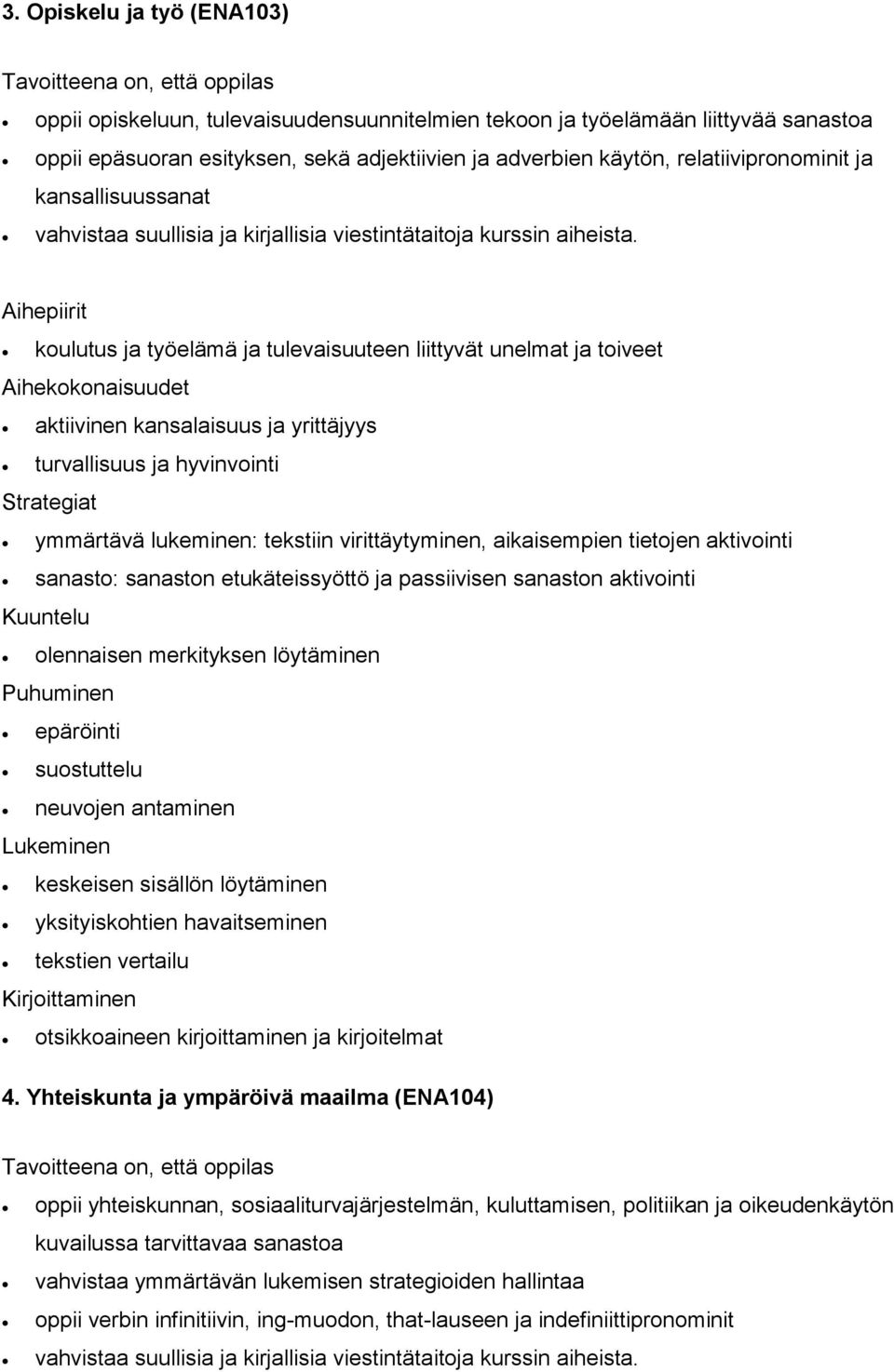 koulutus ja työelämä ja tulevaisuuteen liittyvät unelmat ja toiveet aktiivinen kansalaisuus ja yrittäjyys turvallisuus ja hyvinvointi Strategiat ymmärtävä lukeminen: tekstiin virittäytyminen,