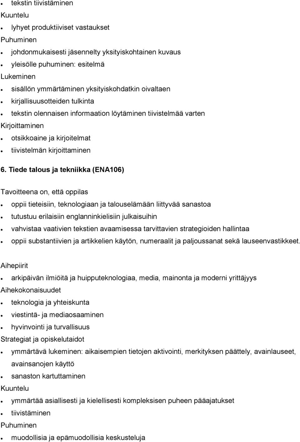 Tiede talous ja tekniikka (ENA106) oppii tieteisiin, teknologiaan ja talouselämään liittyvää sanastoa tutustuu erilaisiin englanninkielisiin julkaisuihin vahvistaa vaativien tekstien avaamisessa