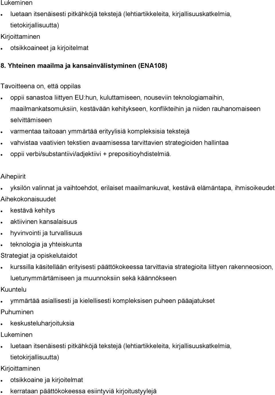 rauhanomaiseen selvittämiseen varmentaa taitoaan ymmärtää erityylisiä kompleksisia tekstejä vahvistaa vaativien tekstien avaamisessa tarvittavien strategioiden hallintaa oppii