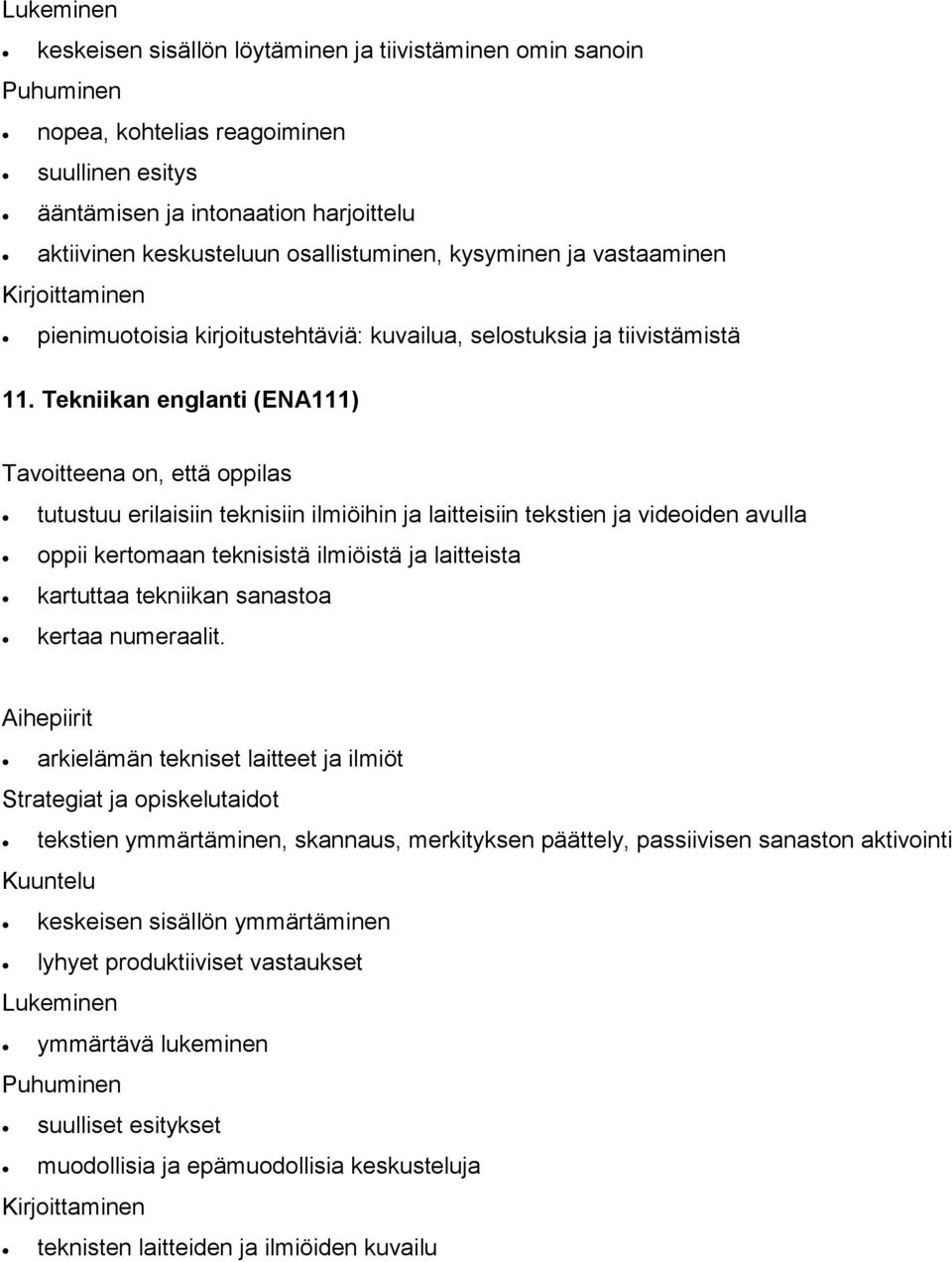 Tekniikan englanti (ENA111) tutustuu erilaisiin teknisiin ilmiöihin ja laitteisiin tekstien ja videoiden avulla oppii kertomaan teknisistä ilmiöistä ja laitteista kartuttaa tekniikan sanastoa kertaa