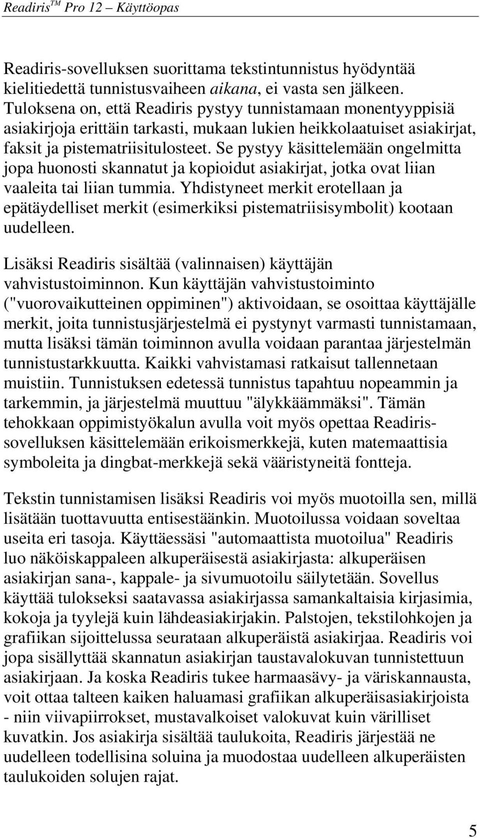 Se pystyy käsittelemään ongelmitta jopa huonosti skannatut ja kopioidut asiakirjat, jotka ovat liian vaaleita tai liian tummia.