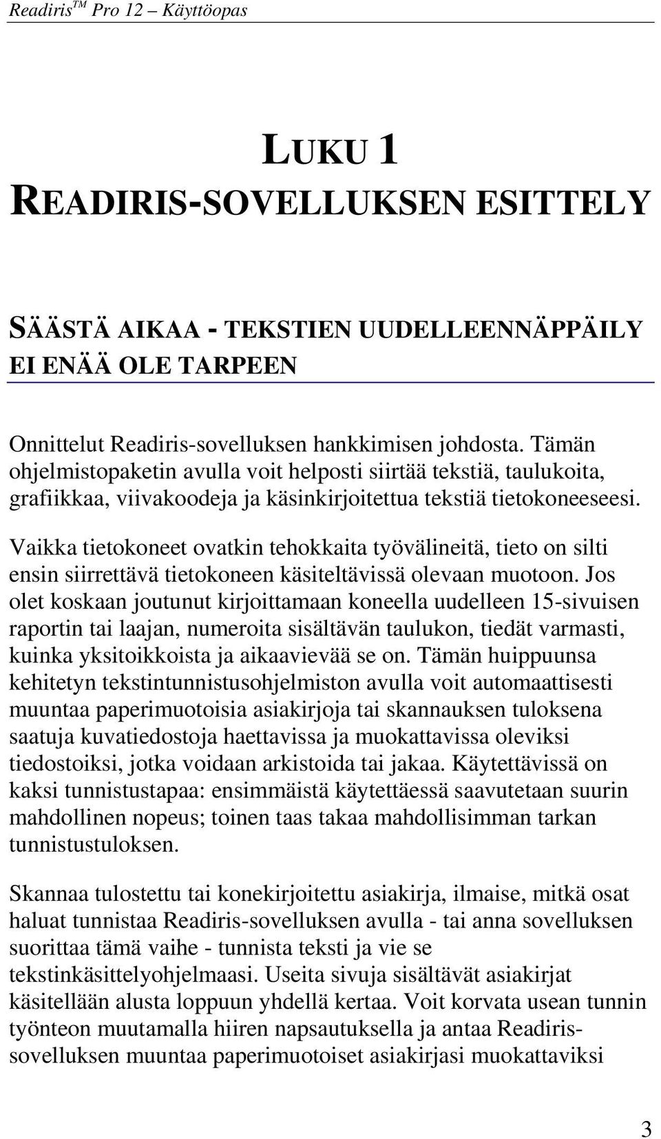 Vaikka tietokoneet ovatkin tehokkaita työvälineitä, tieto on silti ensin siirrettävä tietokoneen käsiteltävissä olevaan muotoon.