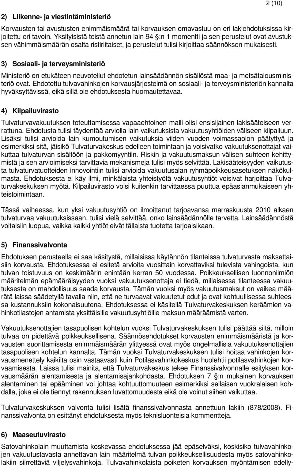 3) Sosiaali- ja terveysministeriö Ministeriö on etukäteen neuvotellut ehdotetun lainsäädännön sisällöstä maa- ja metsätalousministeriö ovat.